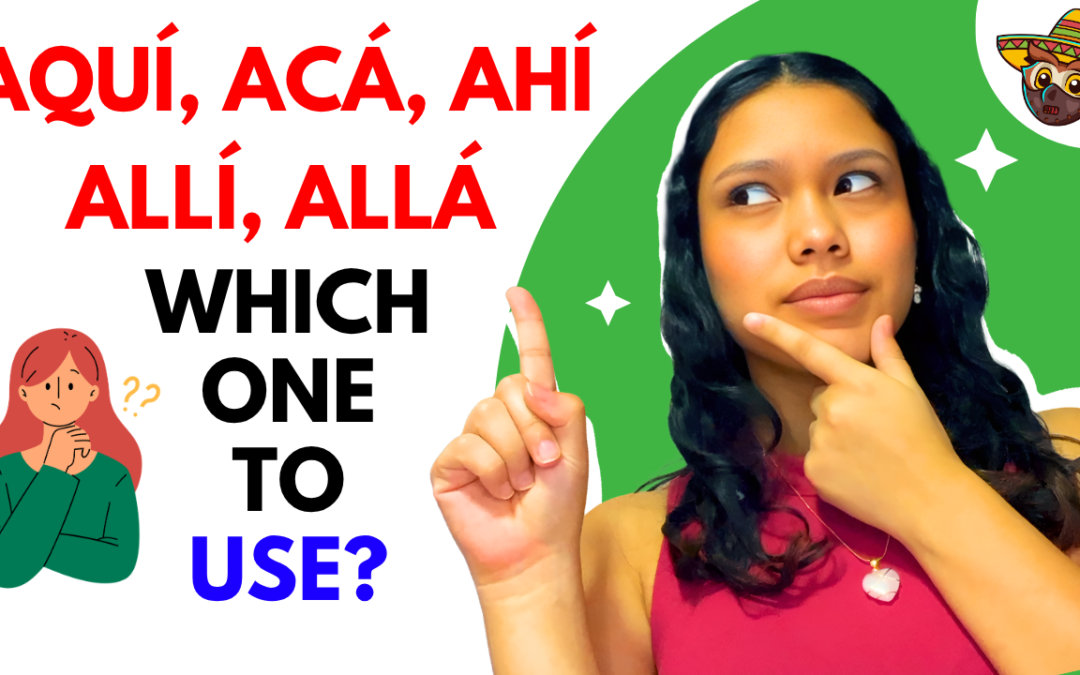 How to Use Aquí, Acá, Ahí, Allí, and Allá in Spanish Naturally