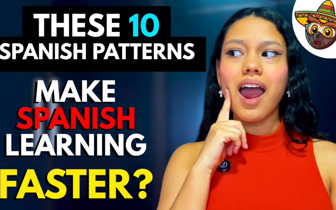 10 Spanish Patterns That Will Help You Learn Spanish Faster
